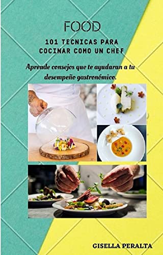 101 técnicas para cocinar como un chef: Aprende consejos que te ayudaran a tu desempeño gastronómico.