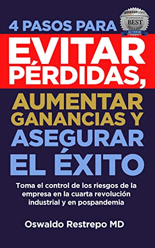 4 PASOS PARA EVITAR PÉRDIDAS, AUMENTAR GANANCIAS Y ASEGURAR EL ÉXITO: Toma el control de los riesgos de la empresa en la cuarta revolución industrial y en pospandemia