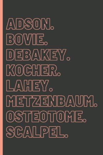 Adson. Bovie. Debakey. Kocher. Lahey. Metzenbaum. Osteotome. Scalpel.