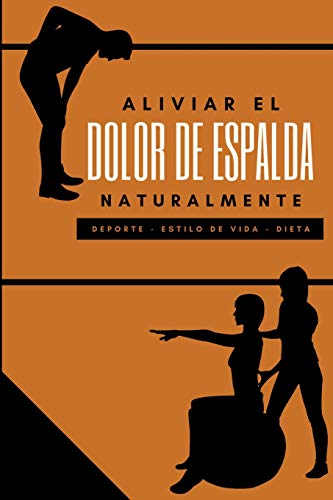 ALIVIAR EL DOLOR DE ESPALDA NATURALMENTE: Lumbago, hernias discales, enfermedad degenerativa del disco y otras mediante el deporte, la dieta y la vida sana