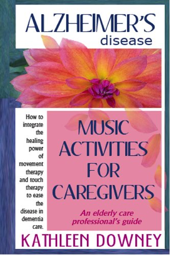 Alzheimer's Disease - Music Activities for Caregivers - How to Integrate Movement Therapy and Touch Therapy to Ease the Disease - An Elderly Care Professional's Guide (English Edition)