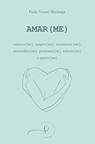 AMAR(ME): conocer(me), aceptar(me), reconstruir(me), desarrollar(me), perdonar(me), valorar(me) y querer(me)