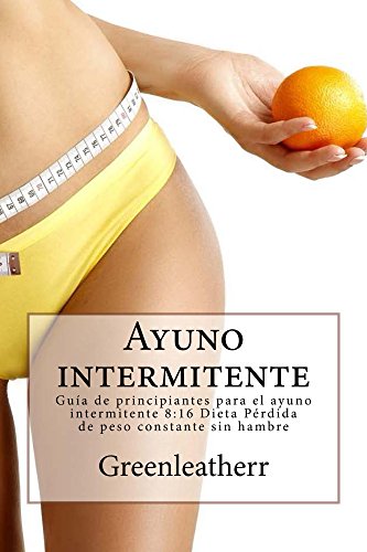 Ayuno intermitente Guía de principiantes para el ayuno intermitente 8:16 Dieta Pérdida de peso constante sin hambre