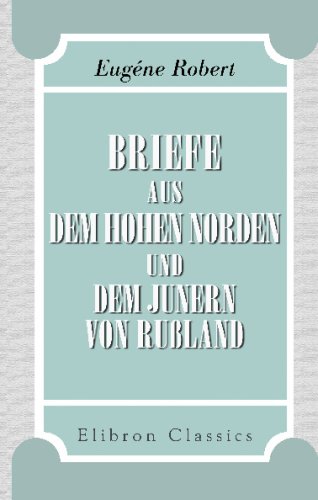 Briefe aus dem hohen Norden und dem Junern von Rußland: Nach den französischen Original-Briefen an kaiserl. russischen Minister-Residenten, wirklichen Staatsrath von Struve in Hamburg