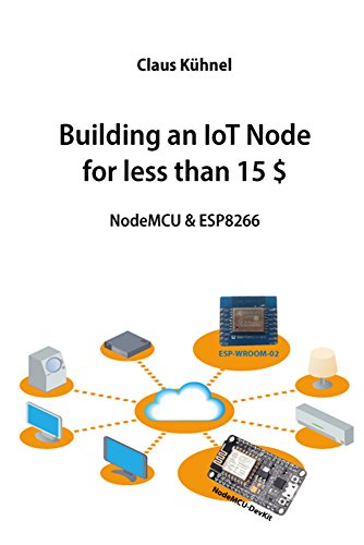 Building an IoT Node for less than 15 $: NodeMCU & ESP8266 (English Edition)