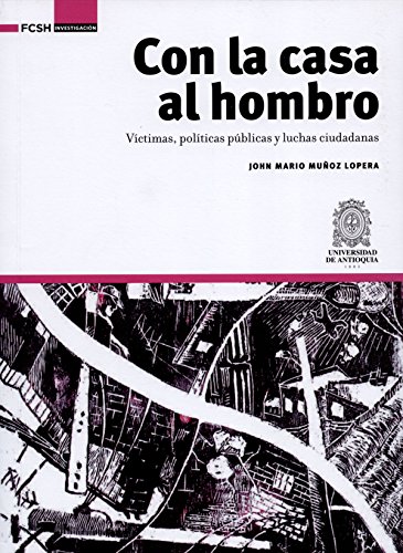 Con la casa al hombro: Víctimas, políticas públicas y luchas ciudadanas (FCSH/Investigación nº 1)