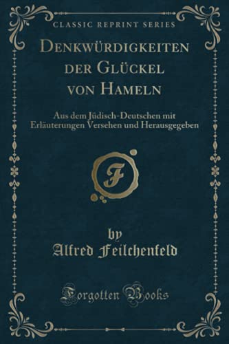 Denkwürdigkeiten der Glückel von Hameln (Classic Reprint): Aus dem Jüdisch-Deutschen mit Erläuterungen Versehen und Herausgegeben