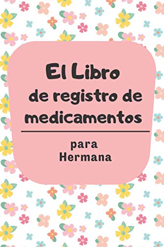 El Libro de Registro de Medicamentos para Hermana: Presente para cuidar a ancianos mayores. Notas diarias sobre la dosificación de medicamentos para ... Navidad, Cumpleaños, Día de San Valentín.