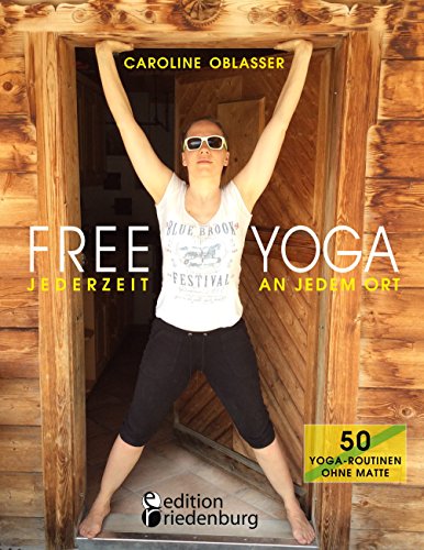 FREE YOGA Jederzeit an jedem Ort - 50 Yoga-Routinen ohne Matte (German Edition)