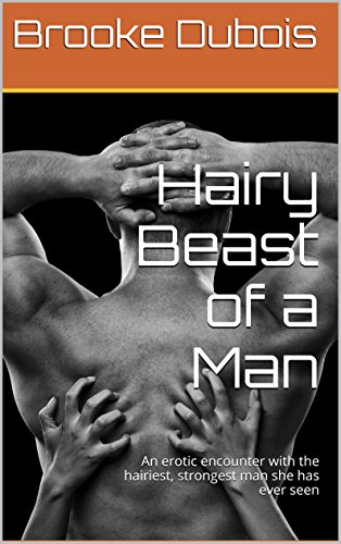 Hairy Beast of a Man: An erotic encounter with the hairiest, strongest man she has ever seen (English Edition)