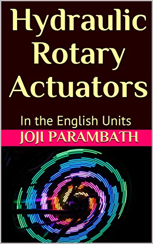 Hydraulic Rotary Actuators: In the English Units (Industrial Hydraulic Book Series (in the English Units) 4) (English Edition)