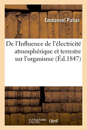 Influence de l'électricité atmosphérique et terrestre sur l'organisme et effet de l'isolement: électrique considéré comme moyen curatif et préservatif d'un grand nombre de maladies (Sciences)