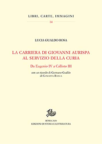 La carriera di Giovanni Aurispa al servizio della curia. Da Eugenio IV a Callisto III (Libri, carte, immagini)