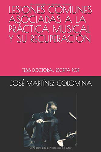 LESIONES COMUNES ASOCIADAS A LA PRÁCTICA MUSICAL Y SU RECUPERACIÓN: TESIS DOCTORAL ESCRITA POR JOSÉ MARTÍNEZ COLOMINA