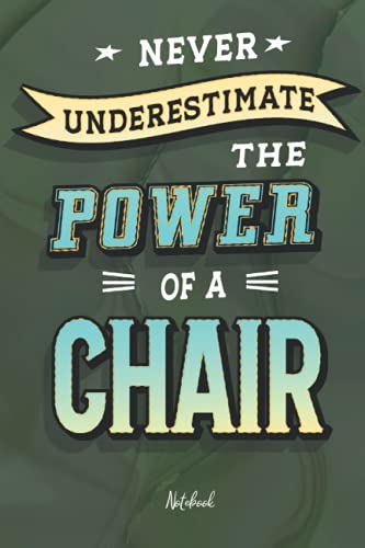 Never Underestimate the Power of a Chair: Notebook 120 pages 6x9 with Mate Cover, Gift for Co-workers, Family And Friends