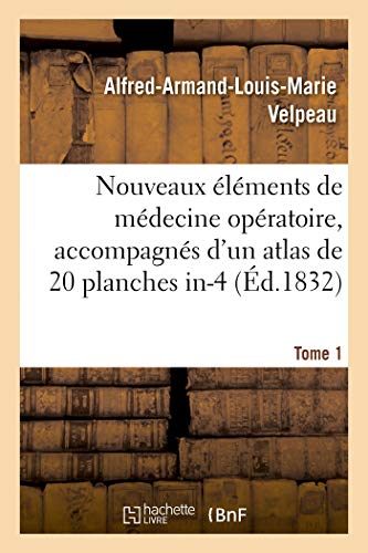 Nouveaux éléments de médecine opératoire, accompagnés d'un atlas de 20 planches in-4, gravées: représentant les principaux procédés opératoires et nombre d'instruments de chirurgie. Tome 1 (Sciences)