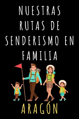 Nuestras Rutas De Senderismo En Familia - Aragón: Con Plantillas Para Llevar Un Registro Completo De Todas Vuestras Rutas - 120 Páginas