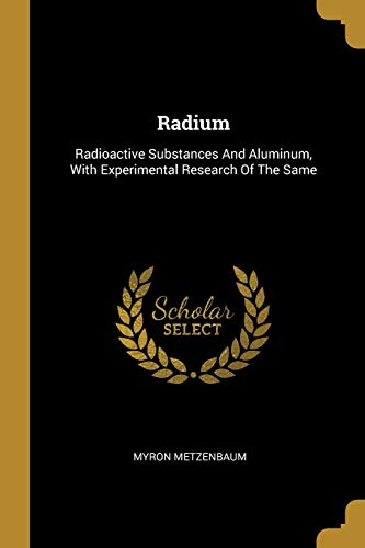 Radium: Radioactive Substances And Aluminum, With Experimental Research Of The Same