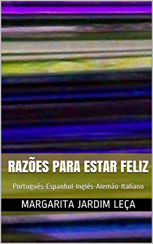 RAZÕES PARA ESTAR FELIZ : Português-Espanhol-Inglês-Alemão-Italiano (Portuguese Edition)