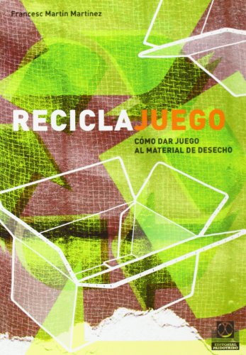 Reciclajuego. Cómo dar juego al material de desecho (Educación Física / Pedagogía / Juegos)