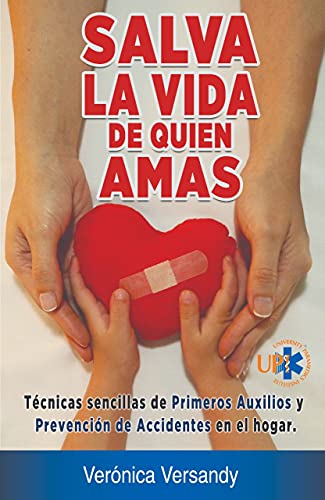 SALVA LA VIDA DE QUIEN AMAS: Técnicas Sencillas de Primeros Auxilios y Prevención de Accidentes en el Hogar