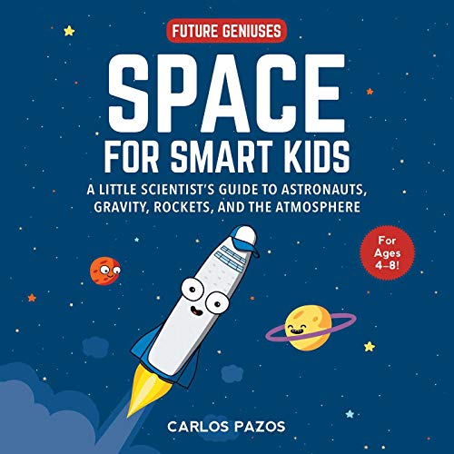 Space for Smart Kids: A Little Scientist's Guide to Astronauts, Gravity, Rockets, and the Atmosphere (Future Geniuses Book 1) (English Edition)