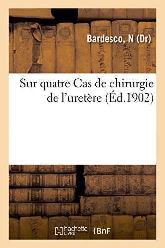 Sur quatre Cas de chirurgie de l'uretère. Les Escares sacrées consécutives aux opérations rénales: Communications. Association Française d'Urologie, 5e Session, Paris, 1901 (Sciences)