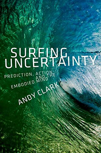 Surfing Uncertainty: Prediction, Action, and the Embodied Mind