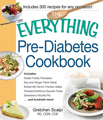 The Everything Pre-Diabetes Cookbook: Includes...Sweet Potato Pancakes Soy and Ginger Flank Steak Buttermilk Ranch Chicken Salad Roasted Butternut ... Strawberry Ricotta Pie …and hundreds more!