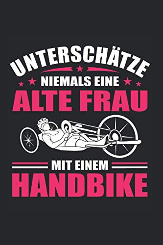 Unterschätze Niemals Einen Alte Frau mit einem Handbike: Handcycle Handfahrrad Notizbuch Liniert 120 Seiten