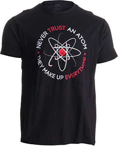 Ann Arbor T-shirt Co. «Never Trust an Atom, They Make Up Everything» - Diseño Divertido sobre química - Broma sobre Cargas atómicas - Camiseta Unisex para Hombre - Pequeno - S