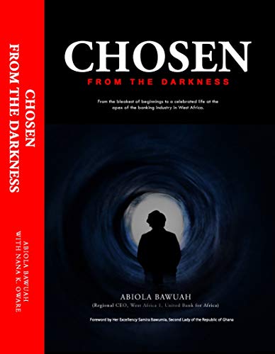 Chosen From Darkness: From the bleakest of beginnings to a celebrated life at the apex of the banking industry in West Africa. (English Edition)