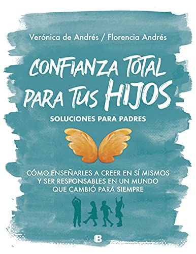 Confianza total para tus hijos: Cómo enseñarles a creer en sí mismos y ser responsables en un mundo que cambió para siempre