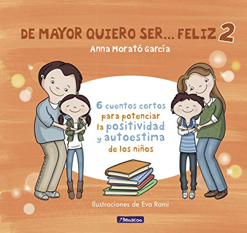 De mayor quiero ser... feliz 2: 6 cuentos cortos para potenciar la positividad y autoestima de los niños (Emociones, valores y hábitos)