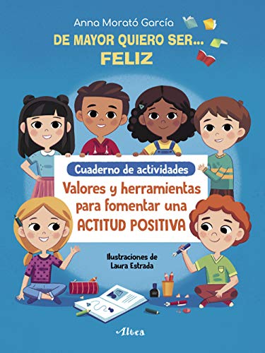 De mayor quiero ser... feliz. Cuaderno de actividades: Valores y herramientas para fomentar una actitud positiva (Emociones, valores y hábitos)