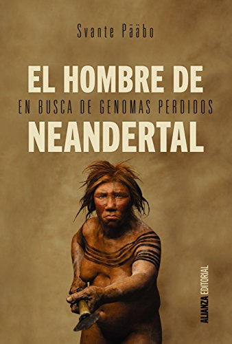 El hombre de Neandertal: En busca de genomas perdidos (Alianza Ensayo)