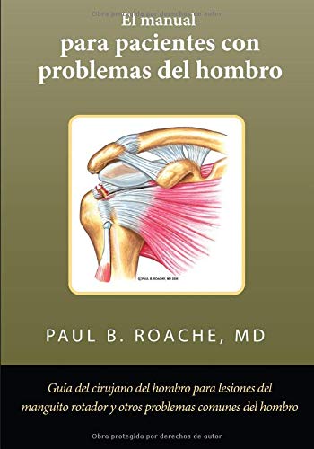 El manual para pacientes con problemas del hombro: Guía del cirujano del hombro para lesiones del manguito rotador y otros problemas comunes del hombro