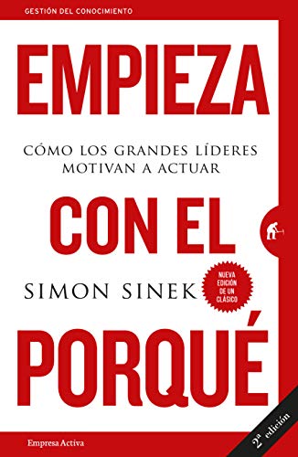 Empieza con el porqué cómo los grande: Cómo los grandes líderes motivan a actuar (Gestión del conocimiento)