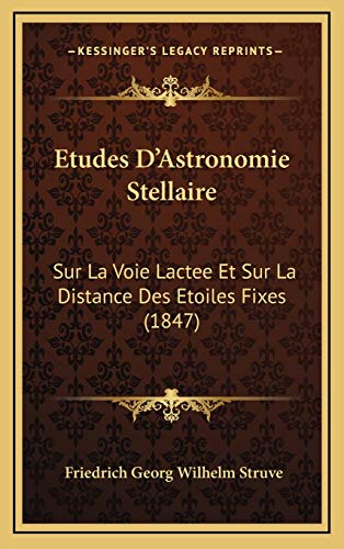 Etudes D'Astronomie Stellaire: Sur La Voie Lactee Et Sur La Distance Des Etoiles Fixes (1847)