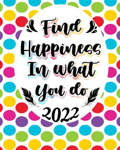 Find Happiness In What You Do Rainbow. Premium goal oriented 2022 planner.: Dated monthly and weekly planner. January 2022-December 2022