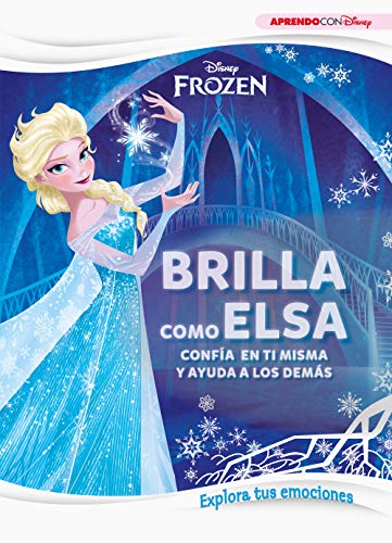 Frozen. Brilla como Elsa (Explora tus emociones con Disney): Confía en ti misma y ayuda a los demás