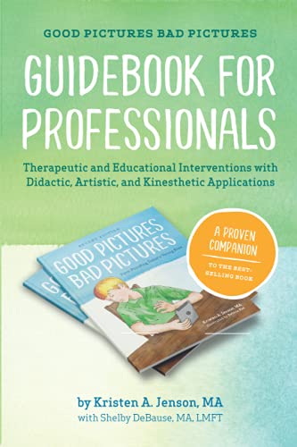 Good Pictures Bad Pictures Guidebook for Professionals: Therapeutic and Educational Interventions with Didactic, Artistic, and Kinesthetic Applications