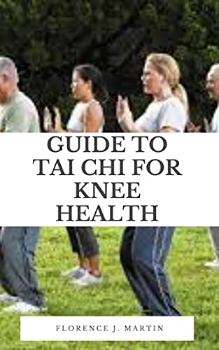 Guide to Tai Chi for Knee Health: Tai Chi is a slow, gentle practice that has many benefits for people who suffer from arthritis In fact, if you have arthritic knees, (English Edition)