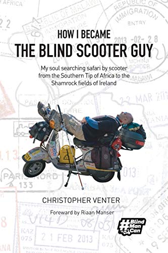 How I Became The Blind Scooter Guy: My soul searching safari by scooter from the Southern Tip of Africa to the Shamrock fields of Ireland [Idioma Inglés]