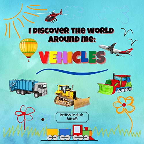 I Discover the World Around Me: Vehicles (British English Edition): Fun Full Colour Vehicles Book for Kindergarten, Toddlers & Preschool Children!