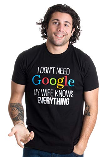 «I Don't Need Google, my Wife Knows Everything» (No me hace falta Google, mi mujer lo sabe todo) - Idea divertida para parejas - Camiseta para hombre 3 X-Large Negro - XXX-grande - 3XL