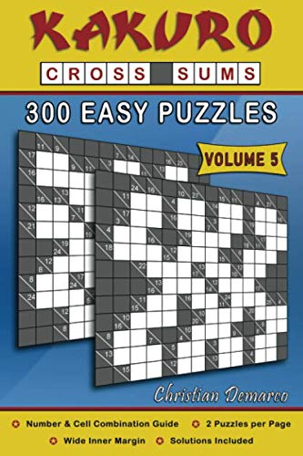 Kakuro Cross Sums – 300 Easy Puzzles Volume 5: 300 Easy Kakuro Cross Sums