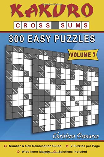 Kakuro Cross Sums – 300 Easy Puzzles Volume 7: 300 Easy Kakuro Cross Sums