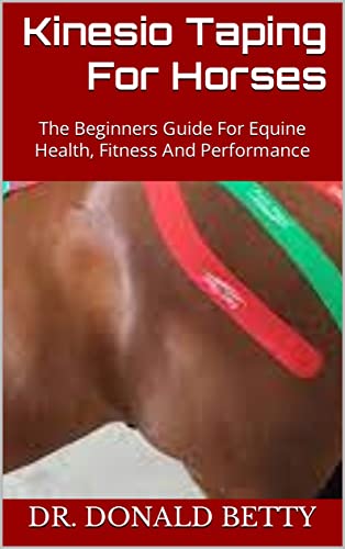 Kinesio Taping For Horses : The Beginners Guide For Equine Health, Fitness And Performance (English Edition)