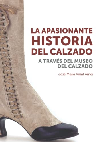 La apasionante Historia del Calzado: La apasionante historia del calzado, diseño y tecnología a través del Museo del Calzado de España